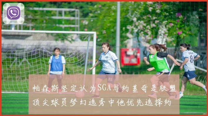帕森斯坚定认为SGA与约基奇是联盟顶尖球员梦幻选秀中他优先选择约基奇
