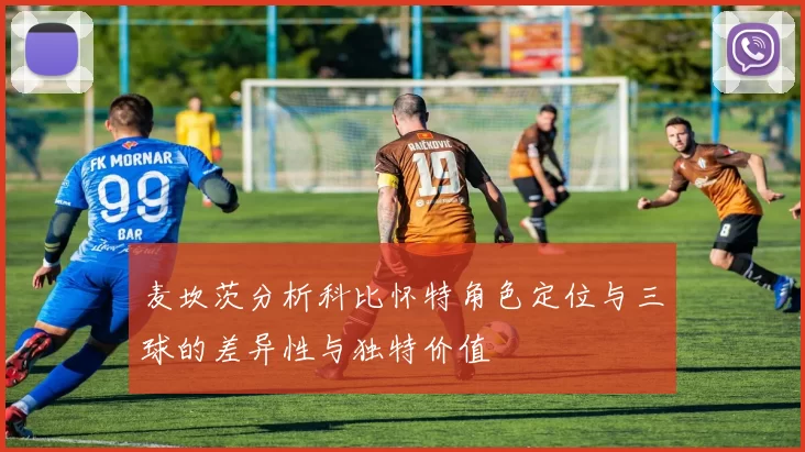 麦坎茨分析科比怀特角色定位与三球的差异性与独特价值